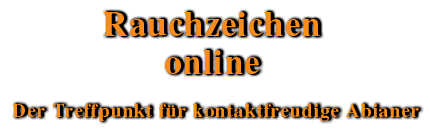 Rauchzeichen online - Der Treffpunkt f�r kontaktfreudige Abianer